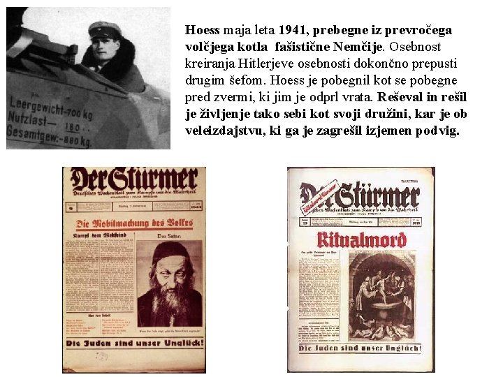 Hoess maja leta 1941, prebegne iz prevročega volčjega kotla fašistične Nemčije. Osebnost kreiranja Hitlerjeve