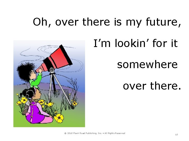 Oh, over there is my future, I’m lookin’ for it somewhere over there. ©