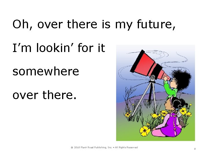 Oh, over there is my future, I’m lookin’ for it somewhere over there. ©