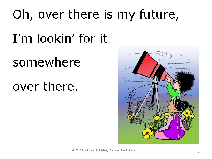 Oh, over there is my future, I’m lookin’ for it somewhere over there. ©