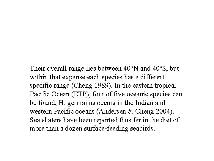 Their overall range lies between 40°N and 40°S, but within that expanse each species