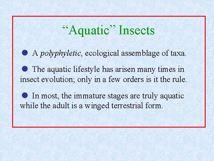 “Aquatic” Insects = A polyphyletic, ecological assemblage of taxa. = The aquatic lifestyle has