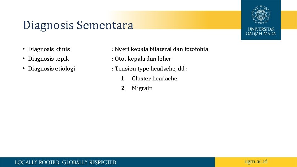 Diagnosis Sementara • Diagnosis klinis : Nyeri kepala bilateral dan fotofobia • Diagnosis topik