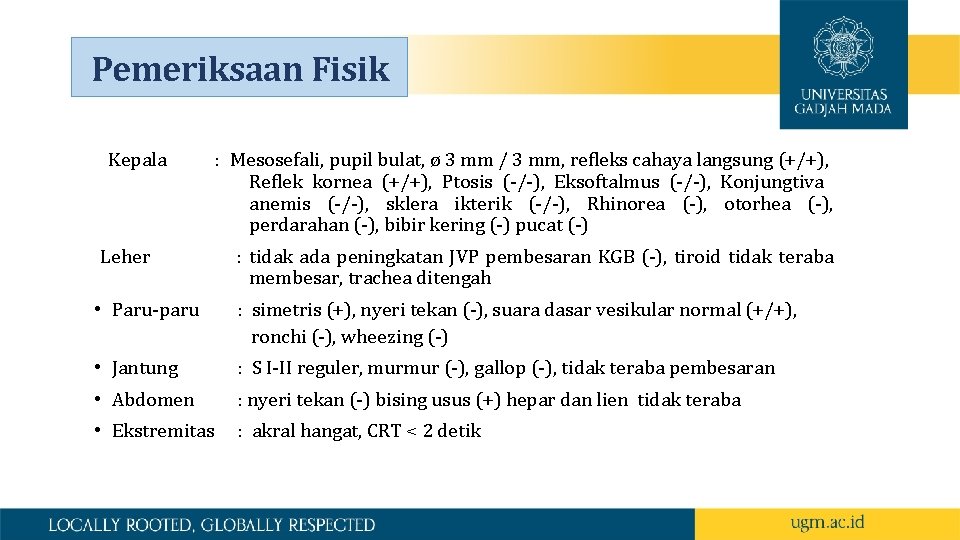 Pemeriksaan Fisik Kepala : Mesosefali, pupil bulat, ø 3 mm / 3 mm, refleks