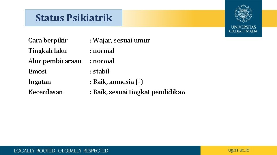 Status Psikiatrik Cara berpikir Tingkah laku Alur pembicaraan Emosi Ingatan Kecerdasan : Wajar, sesuai