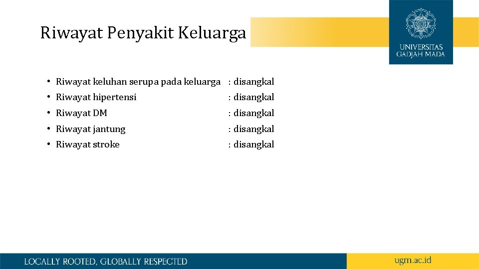 Riwayat Penyakit Keluarga • Riwayat keluhan serupa pada keluarga : disangkal • Riwayat hipertensi