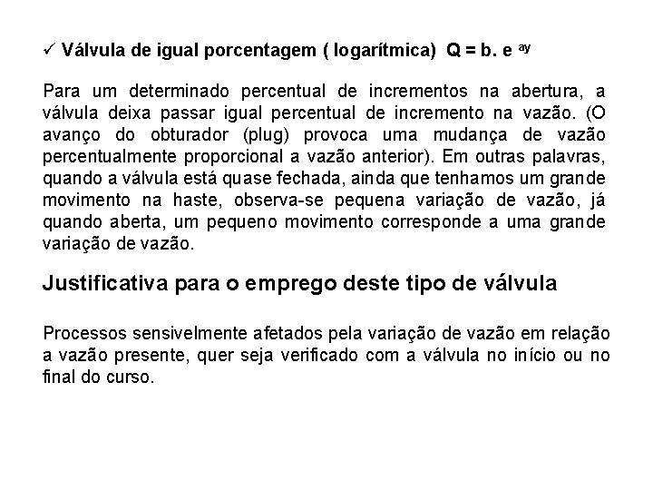 ü Válvula de igual porcentagem ( logarítmica) Q = b. e ay Para um