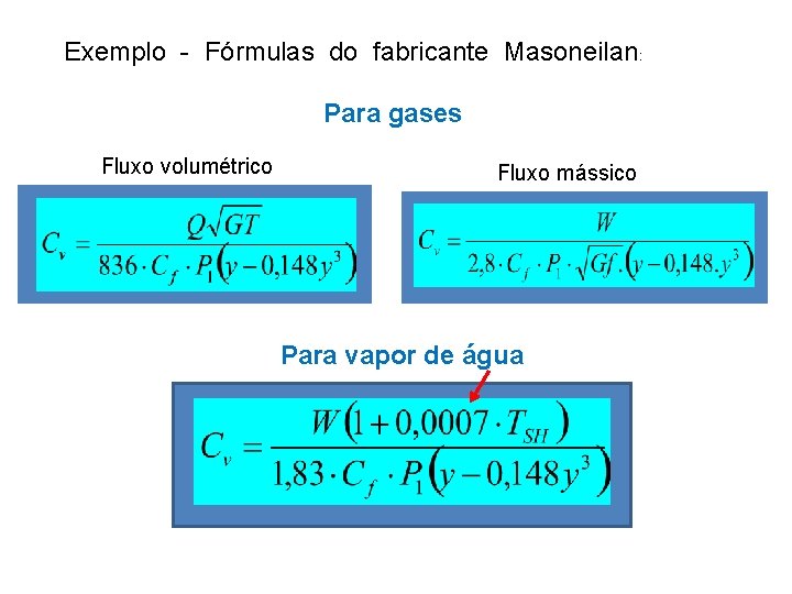 Exemplo - Fórmulas do fabricante Masoneilan: Para gases Fluxo volumétrico Fluxo mássico Para vapor