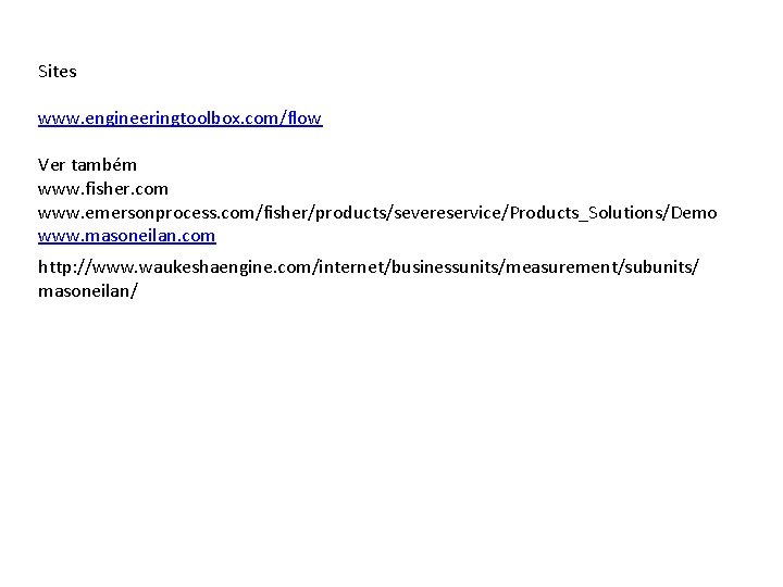 Sites www. engineeringtoolbox. com/flow Ver também www. fisher. com www. emersonprocess. com/fisher/products/severeservice/Products_Solutions/Demo www. masoneilan.