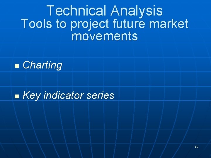 Technical Analysis Tools to project future market movements n Charting n Key indicator series
