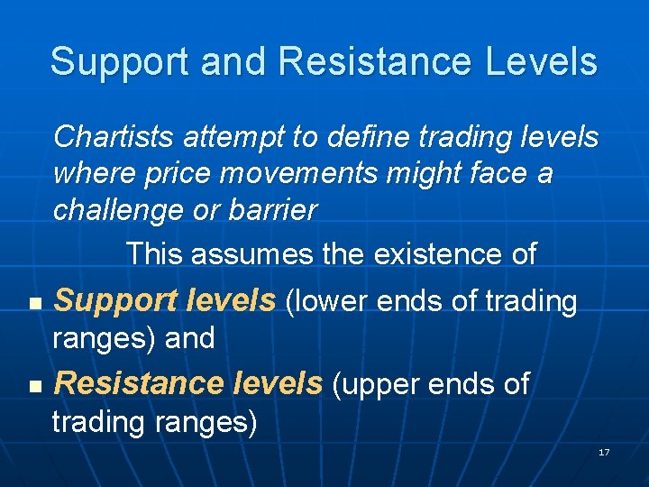 Support and Resistance Levels Chartists attempt to define trading levels where price movements might