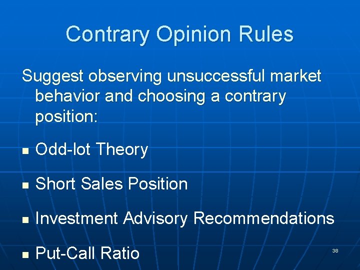 Contrary Opinion Rules Suggest observing unsuccessful market behavior and choosing a contrary position: n