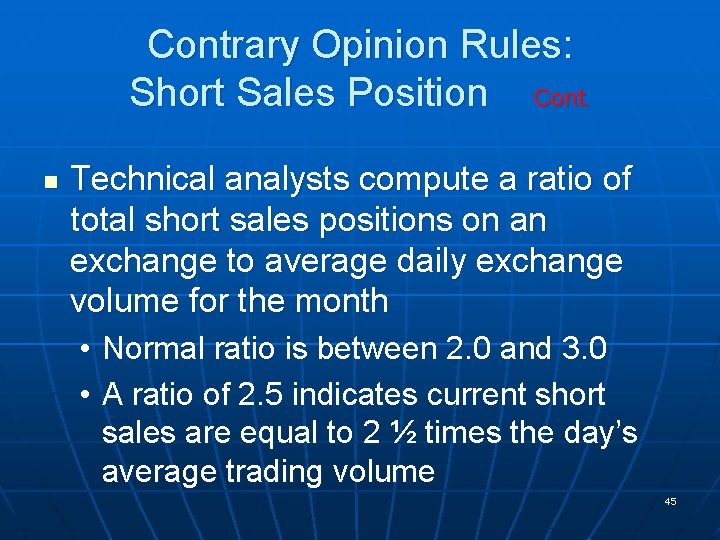 Contrary Opinion Rules: Short Sales Position Cont. n Technical analysts compute a ratio of