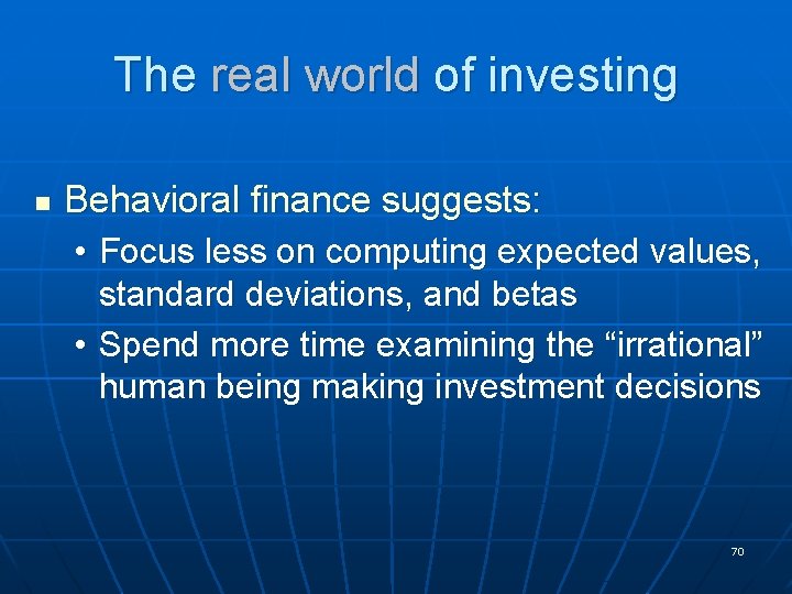 The real world of investing n Behavioral finance suggests: • Focus less on computing