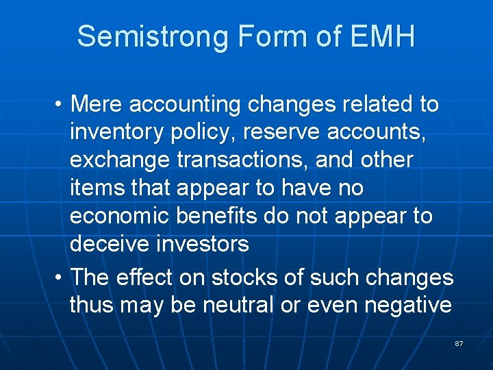 Semistrong Form of EMH • Mere accounting changes related to inventory policy, reserve accounts,