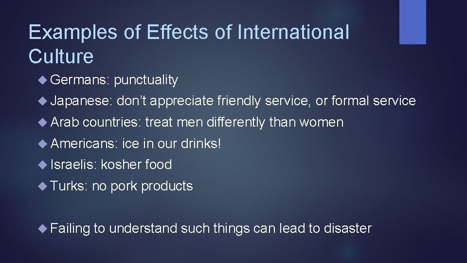 Examples of Effects of International Culture Germans: punctuality Japanese: don’t appreciate friendly service, or