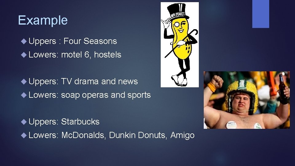 Example Uppers : Four Seasons Lowers: motel 6, hostels Uppers: TV drama and news