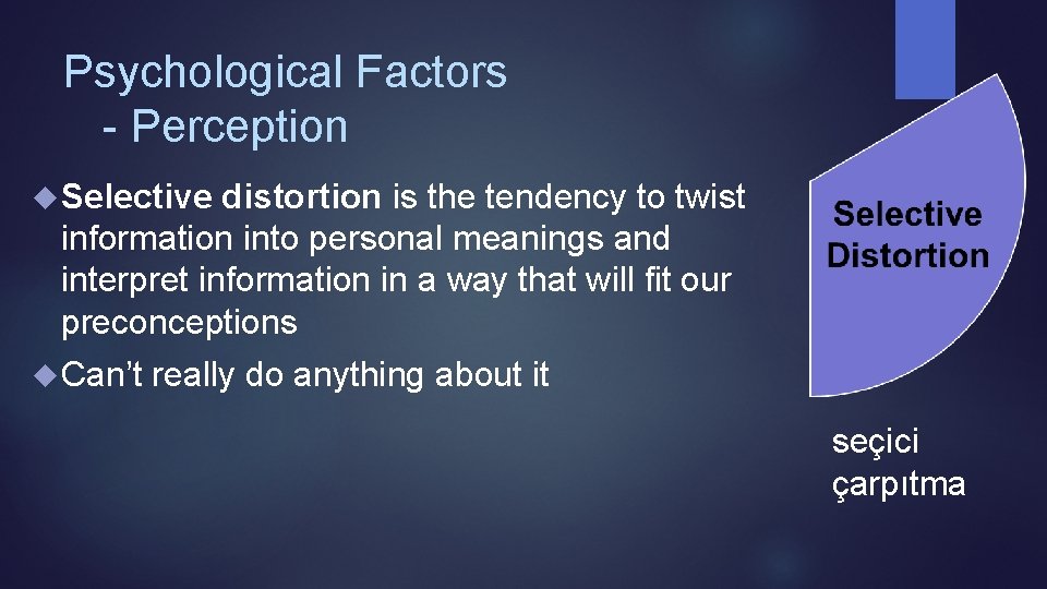 Psychological Factors - Perception Selective distortion is the tendency to twist information into personal