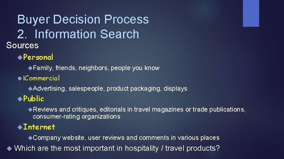 Buyer Decision Process 2. Information Search Sources Personal Family, friends, neighbors, people you know