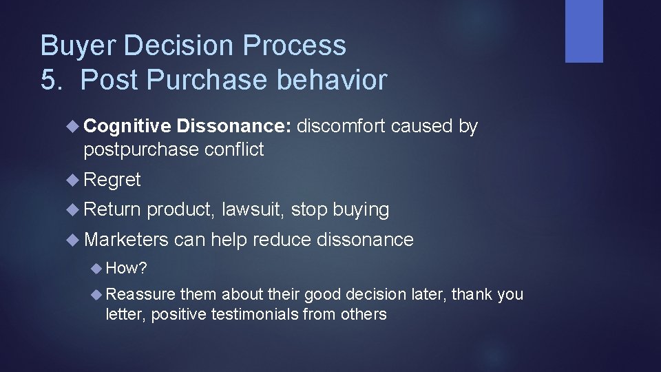 Buyer Decision Process 5. Post Purchase behavior Cognitive Dissonance: discomfort caused by postpurchase conflict