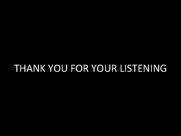 THANK YOU FOR YOUR LISTENING 