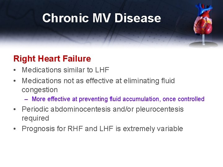 Chronic MV Disease Right Heart Failure • Medications similar to LHF • Medications not