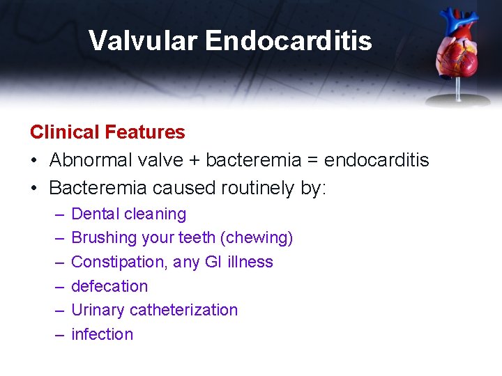 Valvular Endocarditis Clinical Features • Abnormal valve + bacteremia = endocarditis • Bacteremia caused