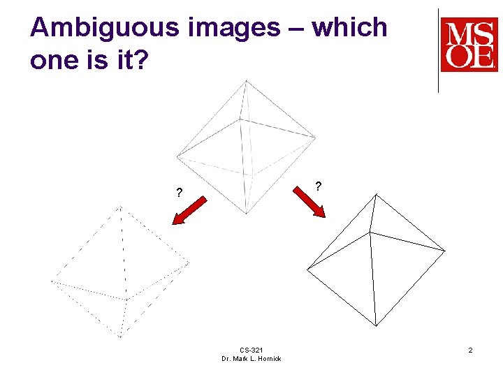 Ambiguous images – which one is it? ? ? CS-321 Dr. Mark L. Hornick