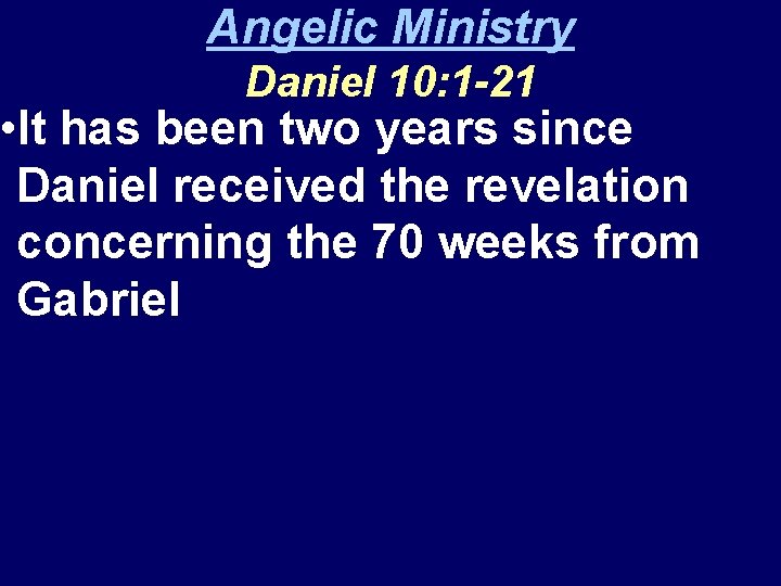 Angelic Ministry Daniel 10: 1 -21 • It has been two years since Daniel