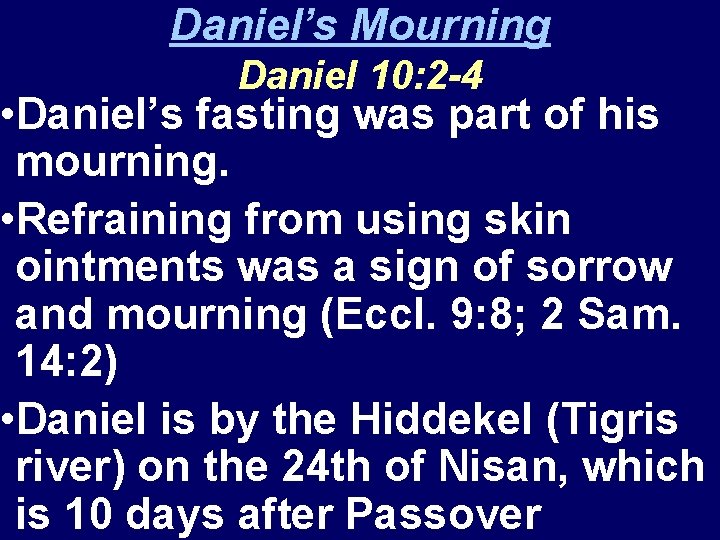 Daniel’s Mourning Daniel 10: 2 -4 • Daniel’s fasting was part of his mourning.