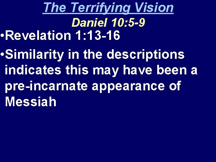 The Terrifying Vision Daniel 10: 5 -9 • Revelation 1: 13 -16 • Similarity