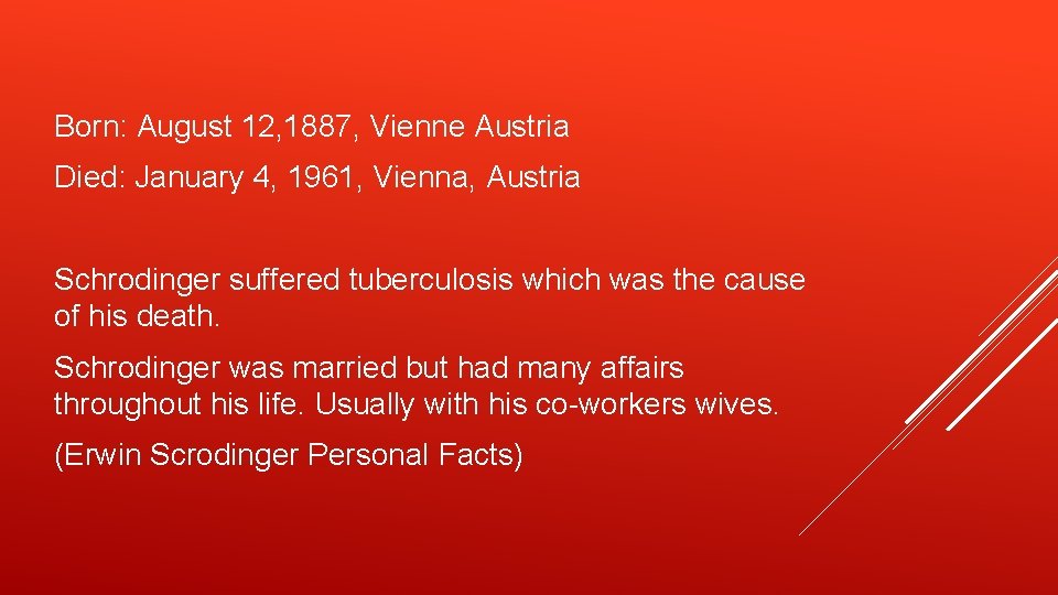 Born: August 12, 1887, Vienne Austria Died: January 4, 1961, Vienna, Austria Schrodinger suffered
