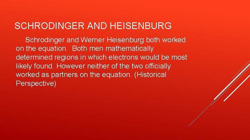 SCHRODINGER AND HEISENBURG Schrodinger and Werner Heisenburg both worked on the equation. Both men