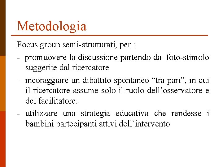 Metodologia Focus group semi-strutturati, per : - promuovere la discussione partendo da foto-stimolo suggerite