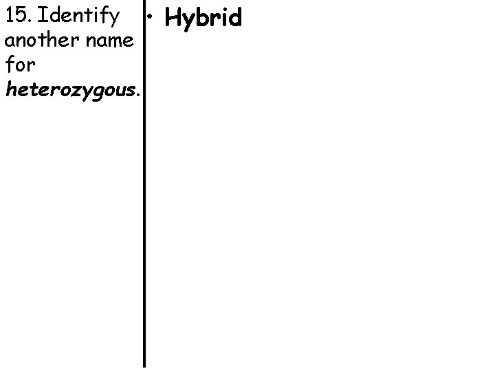 15. Identify • Hybrid another name for heterozygous. 