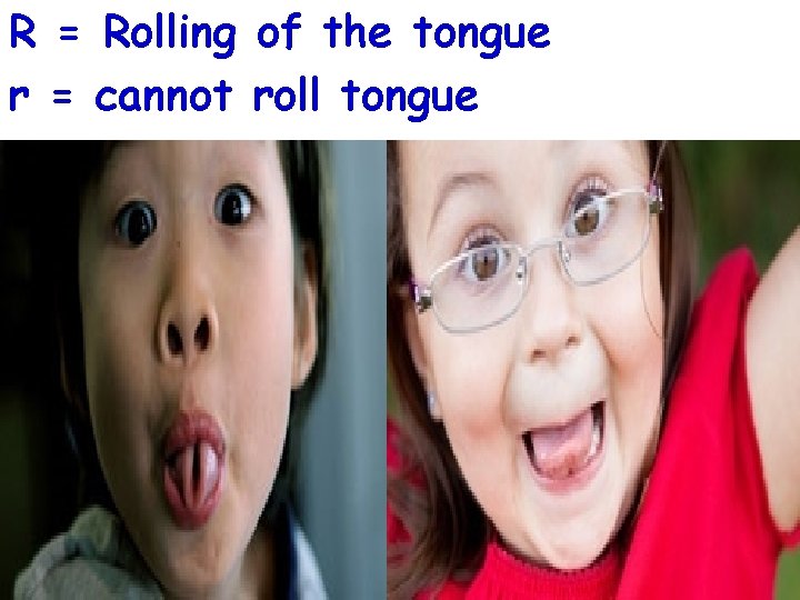 R = Rolling of the tongue r = cannot roll tongue 