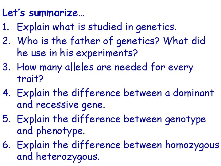 Let’s summarize… 1. Explain what is studied in genetics. 2. Who is the father
