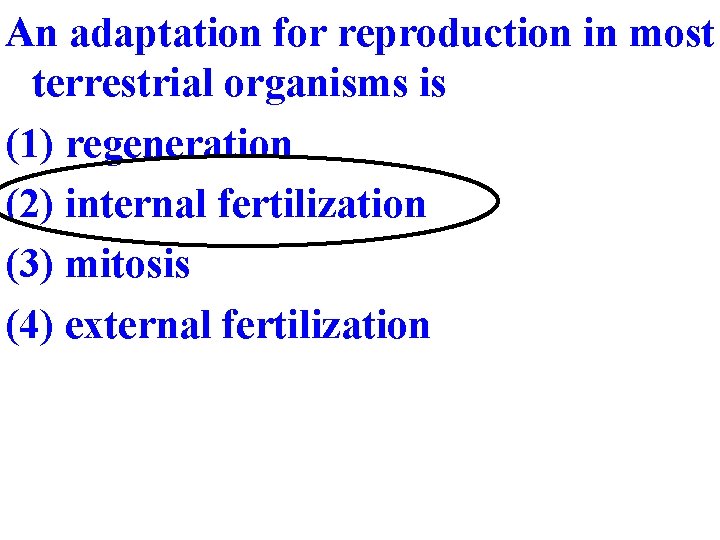 An adaptation for reproduction in most terrestrial organisms is (1) regeneration (2) internal fertilization