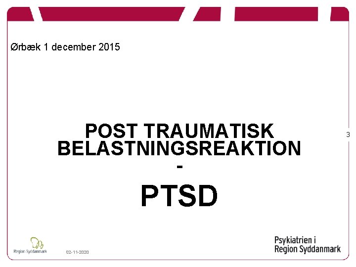 Ørbæk 1 december 2015 POST TRAUMATISK BELASTNINGSREAKTION - PTSD 02 -11 -2020 3 