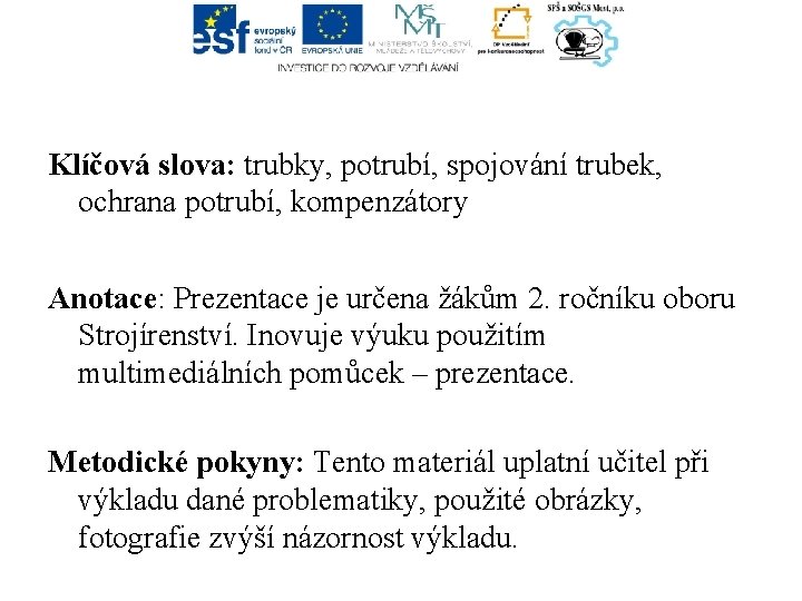 Klíčová slova: trubky, potrubí, spojování trubek, ochrana potrubí, kompenzátory Anotace: Prezentace je určena žákům