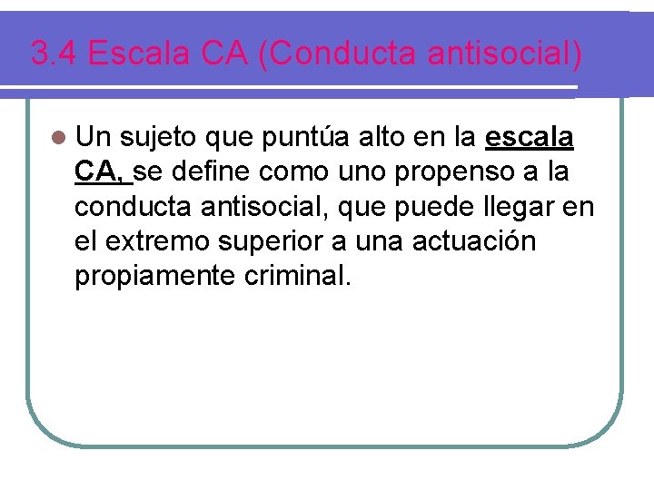 3. 4 Escala CA (Conducta antisocial) l Un sujeto que puntúa alto en la