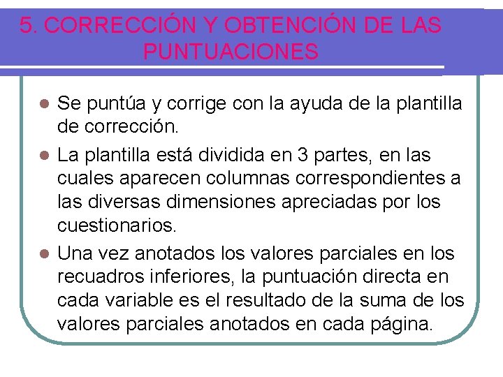 5. CORRECCIÓN Y OBTENCIÓN DE LAS PUNTUACIONES Se puntúa y corrige con la ayuda