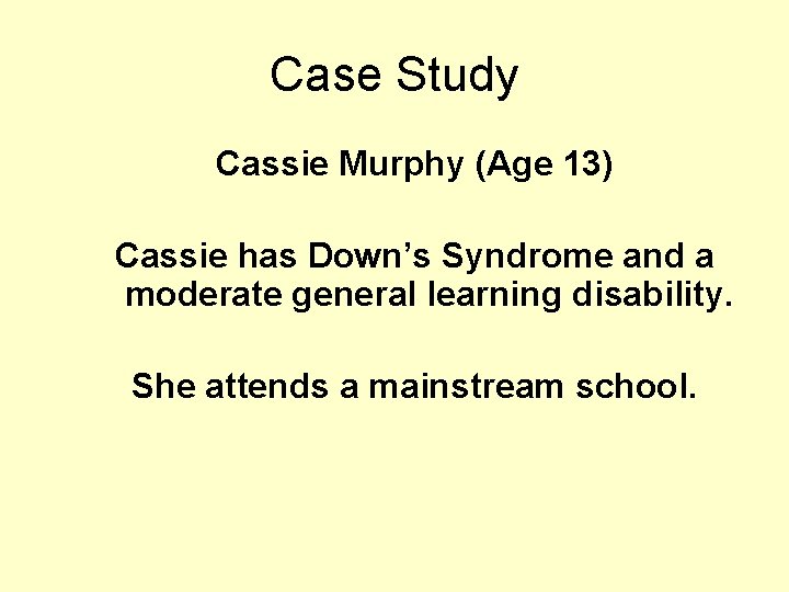 Case Study Cassie Murphy (Age 13) Cassie has Down’s Syndrome and a moderate general