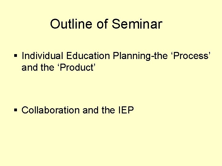 Outline of Seminar § Individual Education Planning-the ‘Process’ and the ‘Product’ § Collaboration and