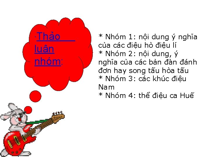 Thảo luận nhóm: * * Nhóm 1: nội dung ý nghĩa của các điệu