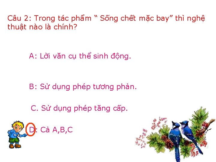 Câu 2: Trong tác phẩm “ Sống chết mặc bay” thì nghệ thuật nào