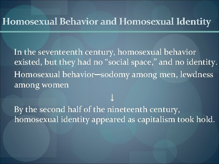 Homosexual Behavior and Homosexual Identity In the seventeenth century, homosexual behavior existed, but they