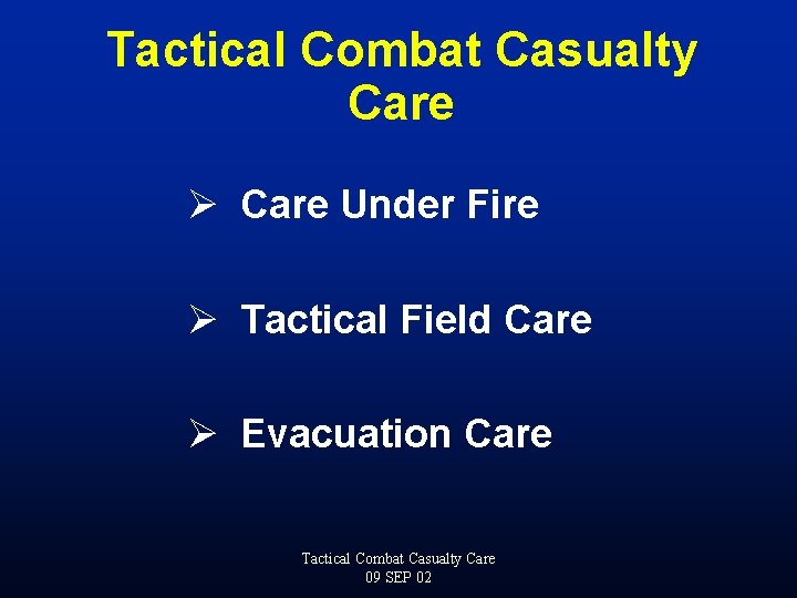 Tactical Combat Casualty Care Ø Care Under Fire Ø Tactical Field Care Ø Evacuation