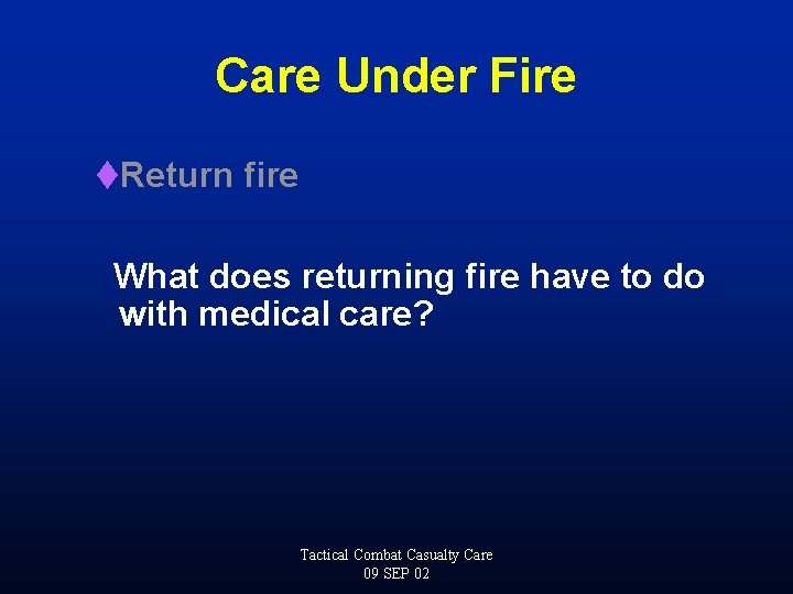 Care Under Fire t. Return fire What does returning fire have to do with