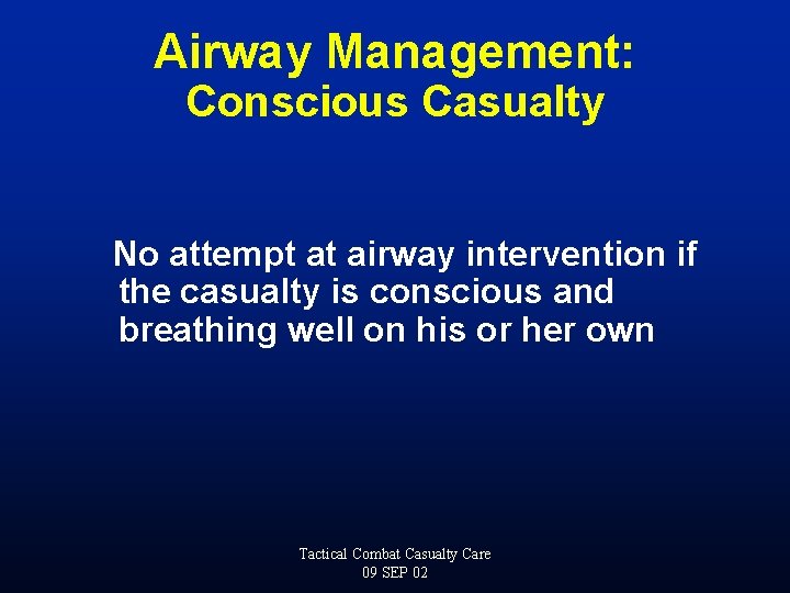 Airway Management: Conscious Casualty No attempt at airway intervention if the casualty is conscious